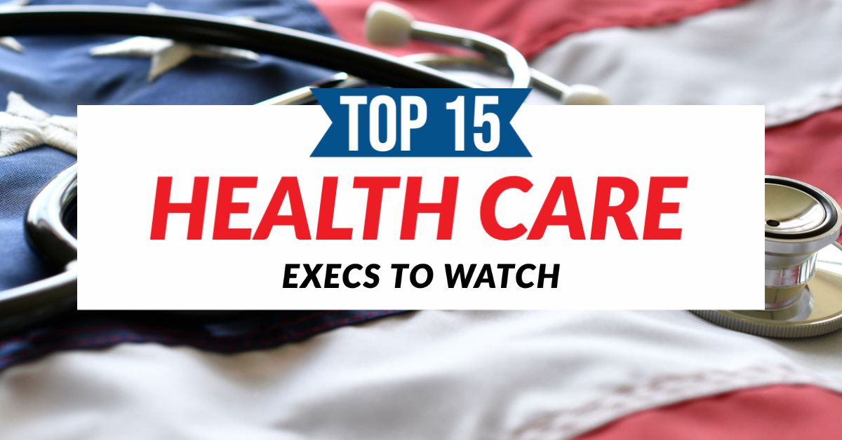 Top 15 Health Care Execs to Watch in 2021