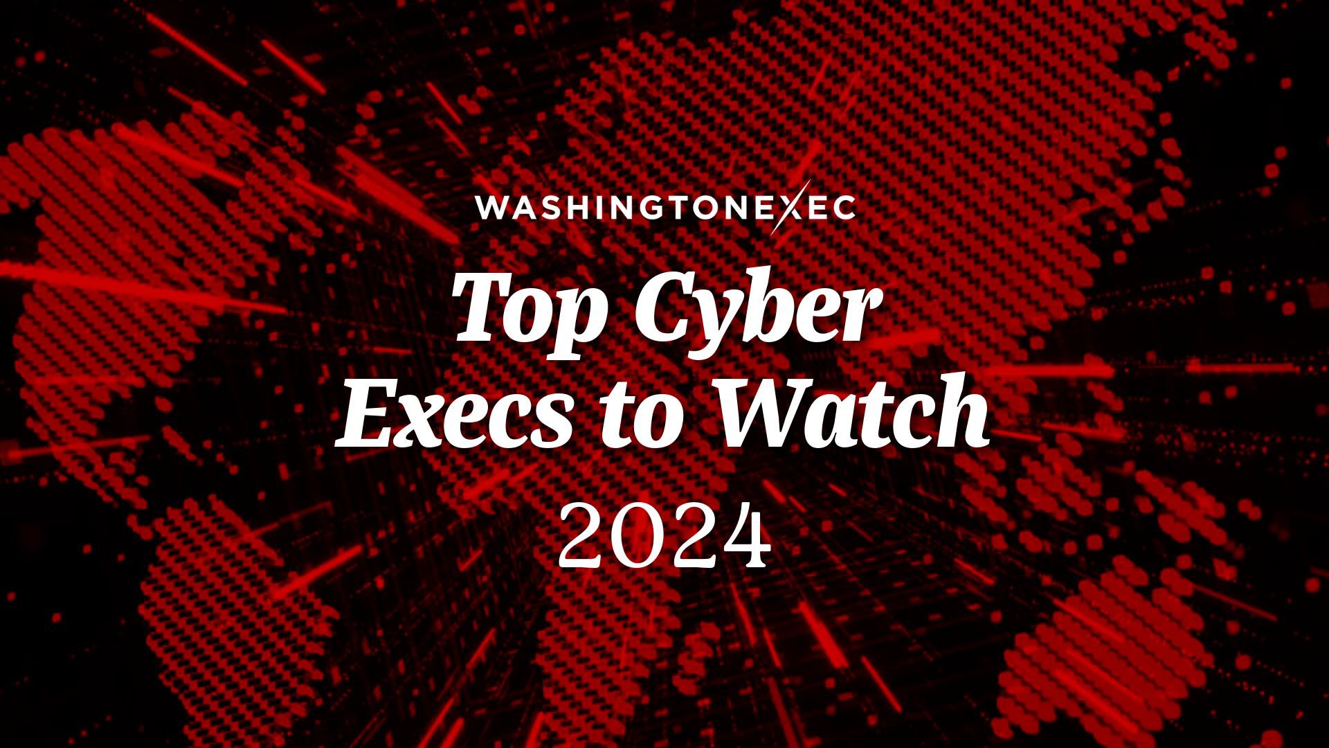 Top Cyber Execs to Watch in 2024