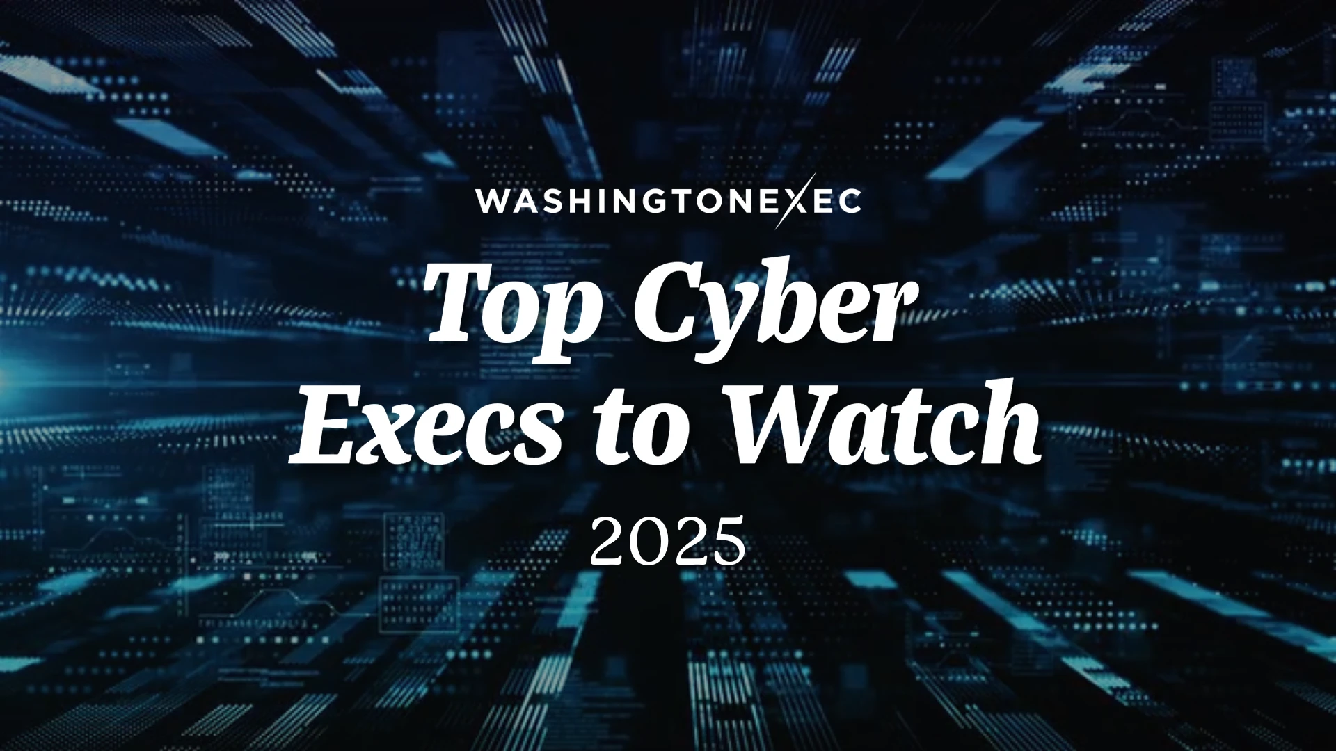 Top Cyber Execs to Watch in 2025